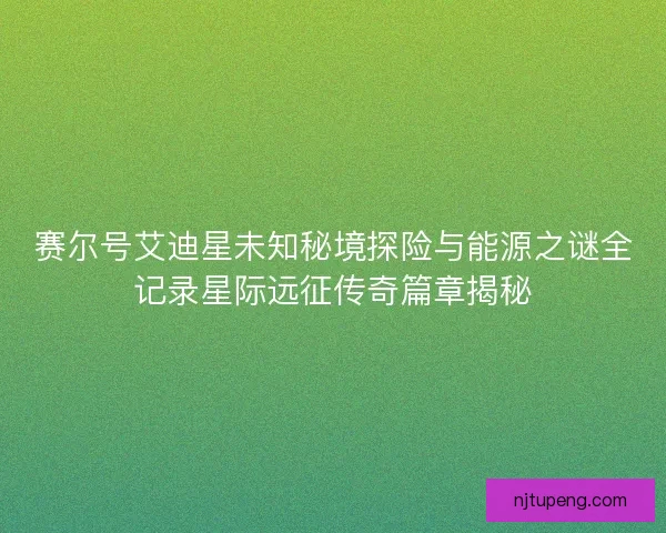 赛尔号艾迪星未知秘境探险与能源之谜全记录星际远征传奇篇章揭秘