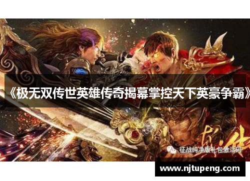 《极无双传世英雄传奇揭幕掌控天下英豪争霸》