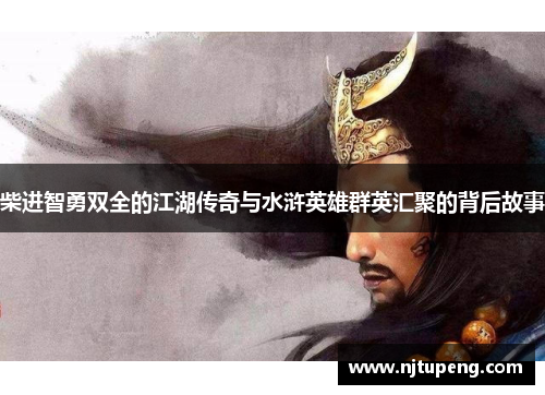 柴进智勇双全的江湖传奇与水浒英雄群英汇聚的背后故事