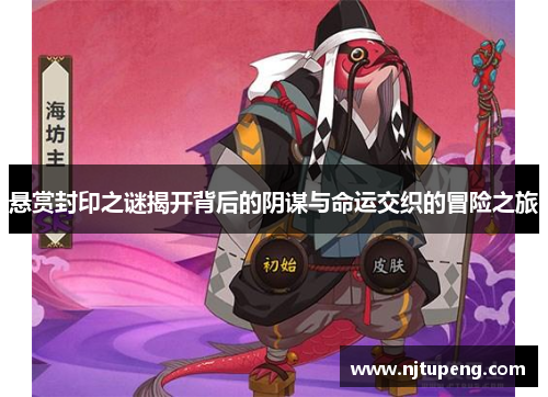 悬赏封印之谜揭开背后的阴谋与命运交织的冒险之旅