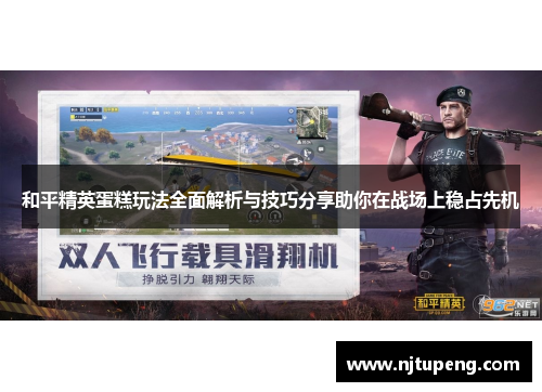 和平精英蛋糕玩法全面解析与技巧分享助你在战场上稳占先机