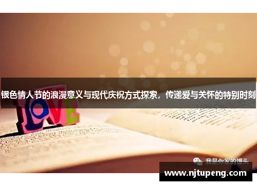 银色情人节的浪漫意义与现代庆祝方式探索，传递爱与关怀的特别时刻